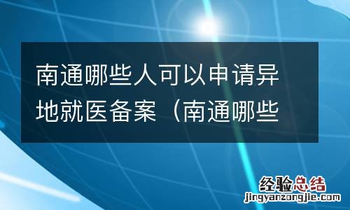 南通哪些人可以申请异地就医备案报销 南通哪些人可以申请异地就医备案