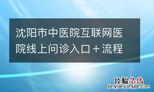 沈阳市中医院互联网医院线上问诊入口+流程