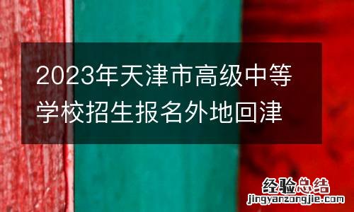 2023年天津市高级中等学校招生报名外地回津考生报名须知