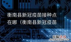 衡南县新冠疫苗接种地点 衡南县新冠疫苗接种点在哪