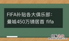 FIFA补贴各大俱乐部：曼城450万镑居首 fifa19曼城