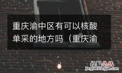 重庆渝中区有可以核酸单采的地方吗现在 重庆渝中区有可以核酸单采的地方吗