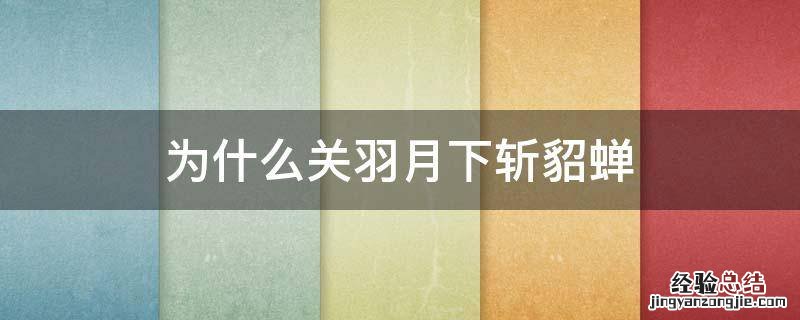 谁月下斩貂蝉 为什么关羽月下斩貂蝉