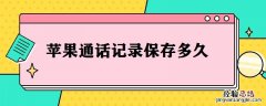 苹果通话记录保存多久 苹果通话记录保存多少天