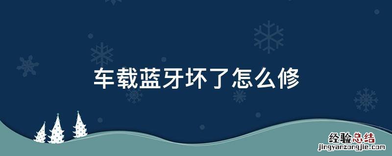 车载蓝牙坏了怎么修复 车载蓝牙坏了怎么修