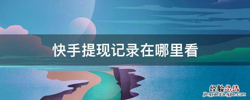 快手提现记录在哪查看 快手提现记录在哪里看