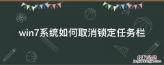 电脑取消锁定任务栏 win7系统如何取消锁定任务栏