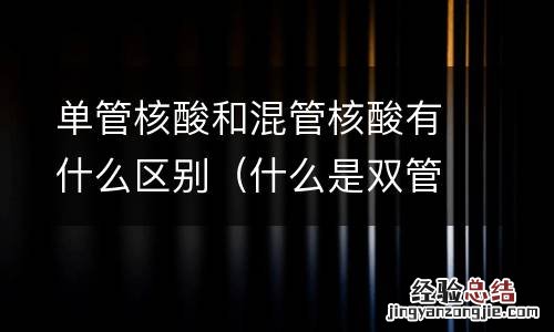 什么是双管核酸 单管核酸和混管核酸有什么区别
