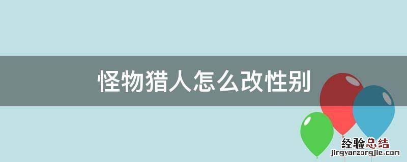 怪物猎人可以更改性别吗 怪物猎人怎么改性别