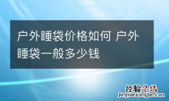 户外睡袋价格如何 户外睡袋一般多少钱