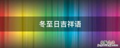冬至日吉祥语 冬至吉祥话怎么说