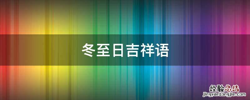 冬至日吉祥语 冬至吉祥话怎么说