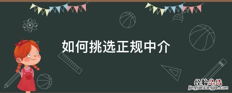 如何挑选正规中介 什么中介比较好正规