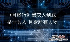 《月歌行》黑衣人到底是什么人 月歌所有人物