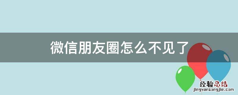 微信朋友圈怎么不见了 微信朋友圈怎么不见了一些