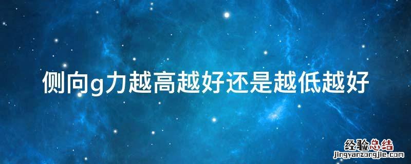侧向g力越高越好还是越低越好 侧向g力是什么意思