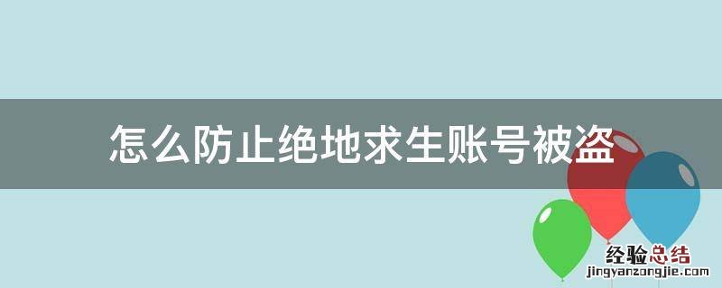 怎么防止绝地求生账号被盗 如何防止绝地求生账号被盗