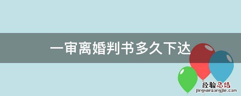 离婚起诉一审判决书多久才能下来 一审离婚判书多久下达