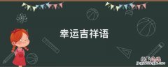 幸运吉祥的词语 幸运吉祥语