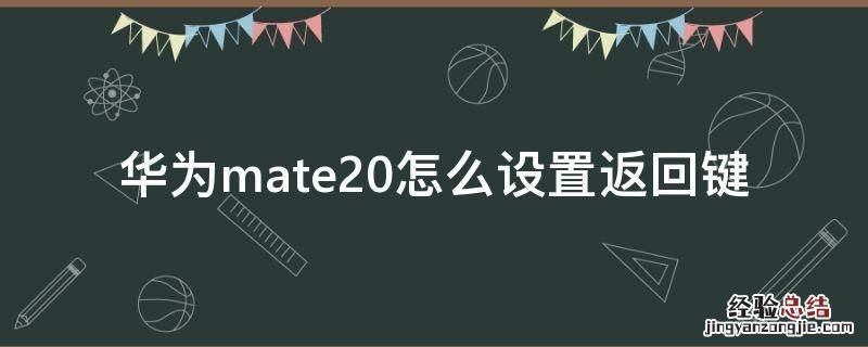 华为mate20怎么设置返回键 华为mate20返回键怎么设置出来