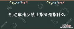 机动车违反禁止指令是指什么 机动车违反禁止指令标志指示处罚