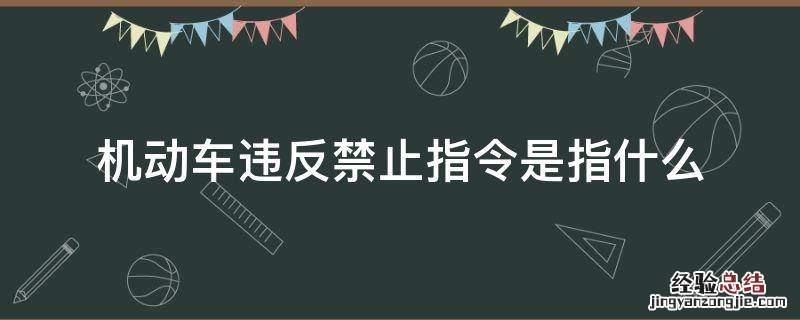 机动车违反禁止指令是指什么 机动车违反禁止指令标志指示处罚