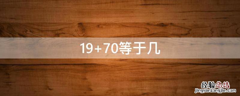 70加19等于几 19+70等于几