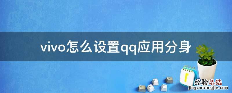 vivo手机怎么设置qq分身 vivo怎么设置qq应用分身