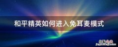 和平精英如何进入免耳麦模式 和平精英免耳麦模式在哪里