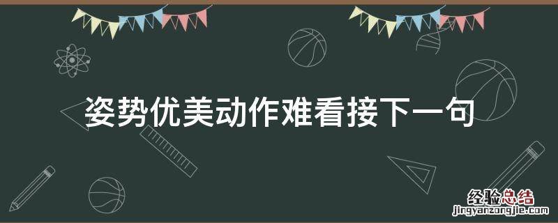 姿势优美动作难看接下一句 姿势优美动作难看的意思