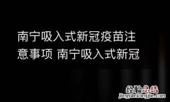南宁吸入式新冠疫苗注意事项 南宁吸入式新冠疫苗注意事项