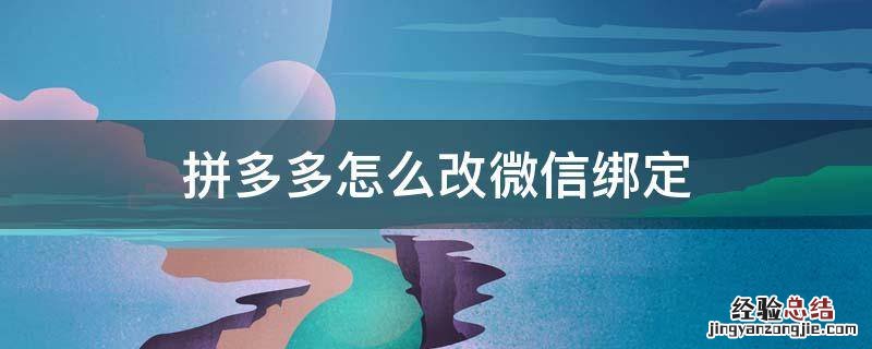 拼多多微信绑定怎么更改 拼多多怎么改微信绑定