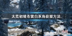 太荒初境苍雷白豕角获取方法