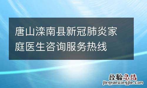 唐山滦南县新冠肺炎家庭医生咨询服务热线