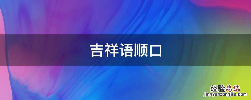 吉祥语顺口溜 吉祥语顺口