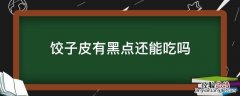 饺子皮有黑点点还能吃吗 饺子皮有黑点还能吃吗