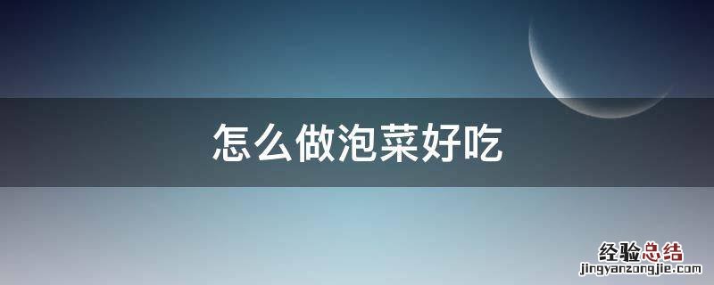 怎么做泡菜好吃 辣椒怎么做泡菜好吃