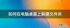 电脑桌面上怎么建新建文件夹 如何在电脑桌面上新建文件夹