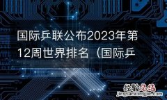 国际乒联排名更新 国际乒联公布2023年第12周世界排名