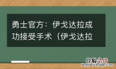 伊戈达拉来勇士 勇士官方：伊戈达拉成功接受手术