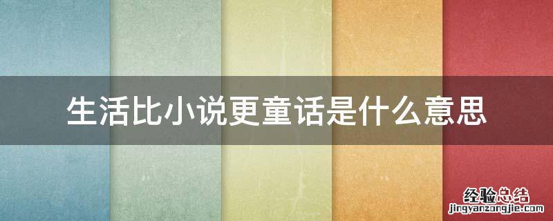 生活本身就是童话 生活比小说更童话是什么意思