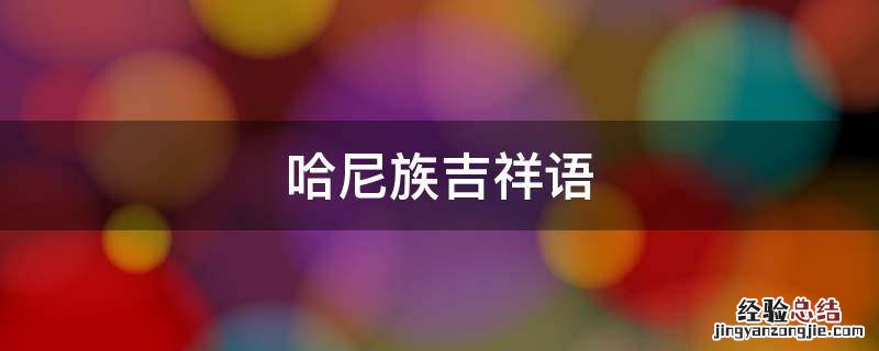 哈尼族吉祥语 哈尼族祝福语