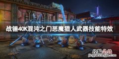 战锤40K混沌之门恶魔猎人武器技能特效有哪些 武器技能特效