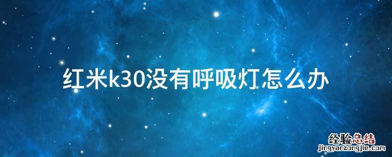 红米k30没有呼吸灯怎么办手机通知光效设置方法解析... 红米k30没有呼吸灯怎么办