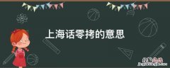 上海话零怎么说 上海话零拷的意思