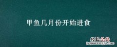甲鱼几月份开始进食 甲鱼几月份开始进食视频?