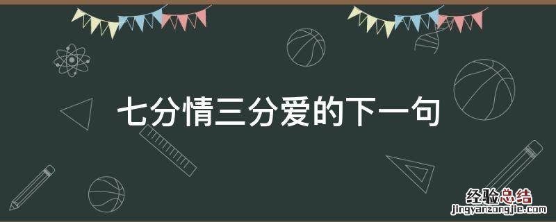 七分情三分爱的下一句 七分感情三分爱下一句