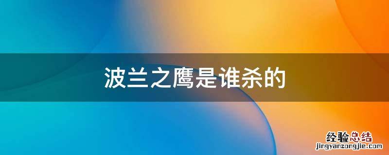 杀波兰之鹰是哪一集 波兰之鹰是谁杀的