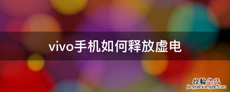 vivo手机如何释放虚电 vivo手机释放虚电的方法