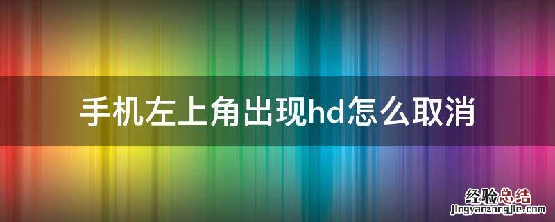 手机左上角的hd怎么取消 手机左上角出现hd怎么取消